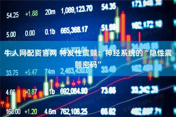 牛人网配资官网 特发性震颤：神经系统的“隐性震颤密码”